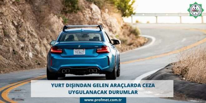 Yurt dışından gelen araçlarda ceza uygulanacak durumlar